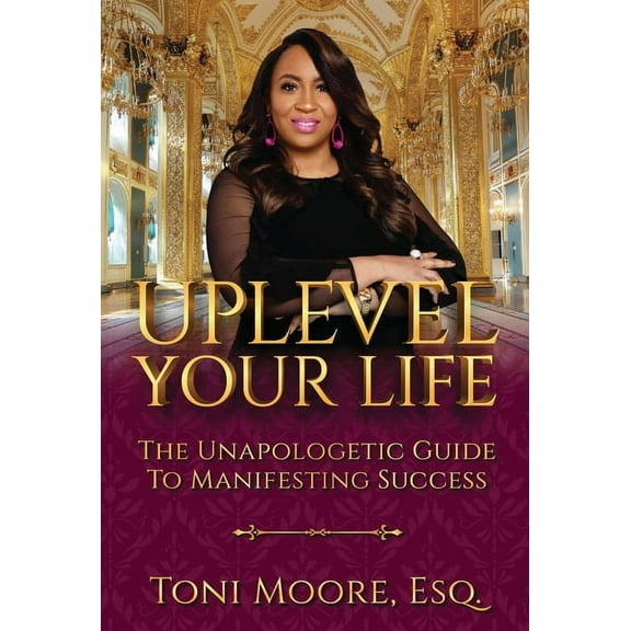 Uplevel Your Life: The Unapologetic Guide to Manifest Success, (Hardcover)