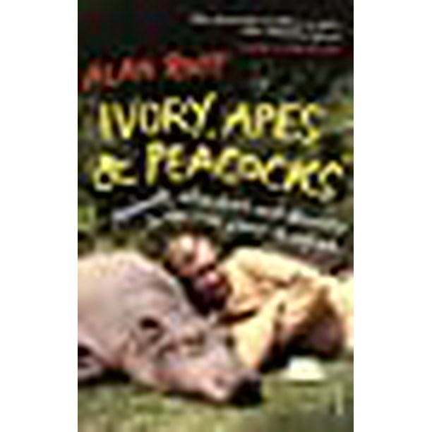 Ivory, Apes and Peacocks : Animals, Adventure and Discovery in the Wild  Places of Africa 
