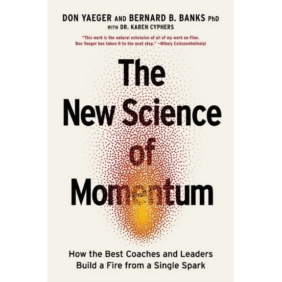 The New Science of Momentum: How the Best Coaches and Leaders Build a Fire from a Single Spark, (Hardcover)
