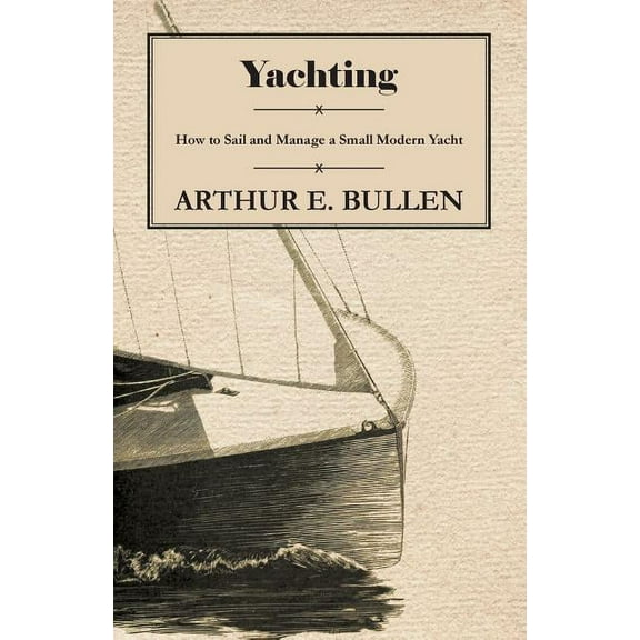 Yachting - How to Sail and Manage a Small Modern Yacht, (Paperback)