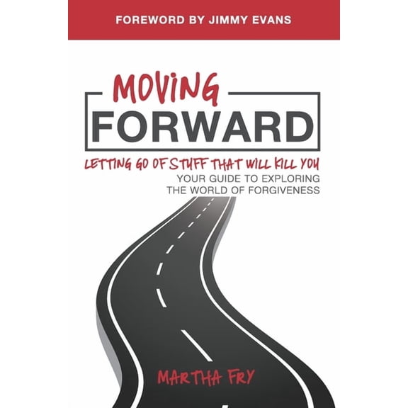 Moving Forward : Letting Go of Stuff That Will Kill You, Your Guide to Exploring the World of Forgiveness (Paperback)