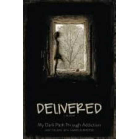 Delivered: A Memoir: My Dark Path Through Addiction