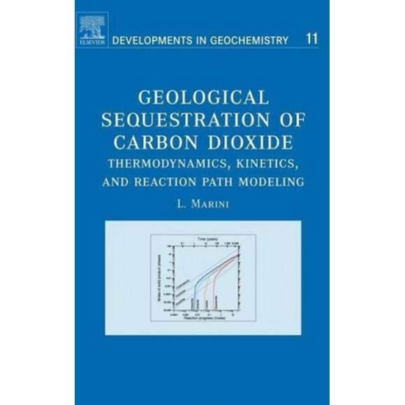 Geological Sequestration of Carbon Dioxide: Thermodynamics, Kinetics, and Reaction Path Modeling (Developments in Geochemistry)