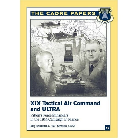 - XIX Tactical Air Command And Ultra - Patton’s Force Enhancers In The 1944 Campaign In France - eBook