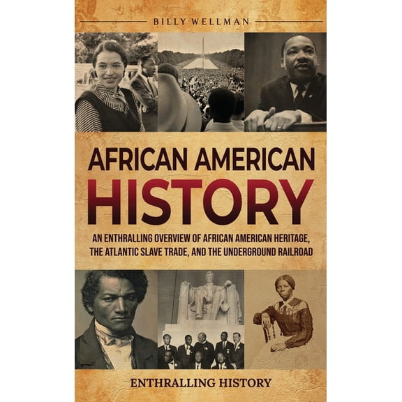 African American History: An Enthralling Overview of African American Heritage, the Atlantic Slave Trade, and the Underg, (Hardcover)