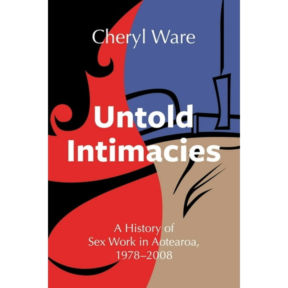 Untold Intimacies: A History of Sex Work in Aotearoa, 1978-2008, (Paperback)