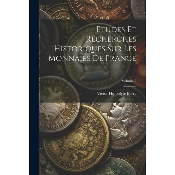 Etudes Et Recherches Historiques Sur Les Monnaies De France; Volume 2 (Paperback)