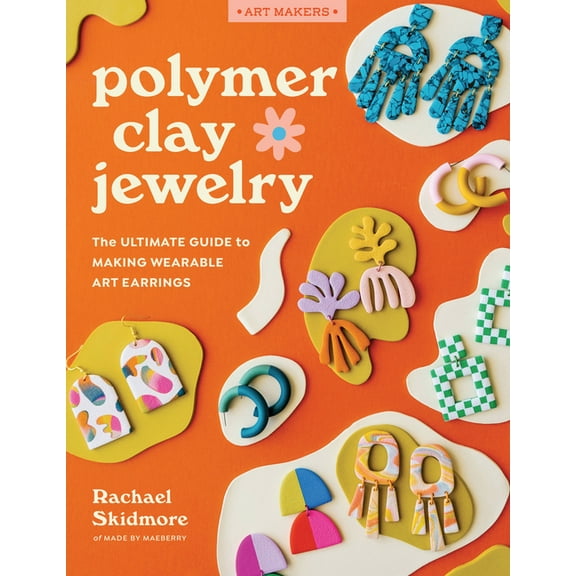 Art Makers Polymer Clay Jewelry: The Ultimate Guide to Making Wearable Art Earrings, (Paperback)
