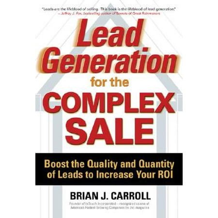 Lead Generation for the Complex Sale: Boost the Quality and Quantity of Leads to Increase Your Roi : Boost the Quality and Quantity of Leads to Increase Your (Best Way To Increase Sperm Quality And Quantity)