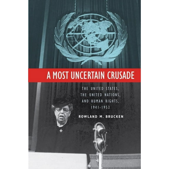 A Most Uncertain Crusade : The United States, the United Nations, and Human Rights, 1941-1953 (Hardcover)