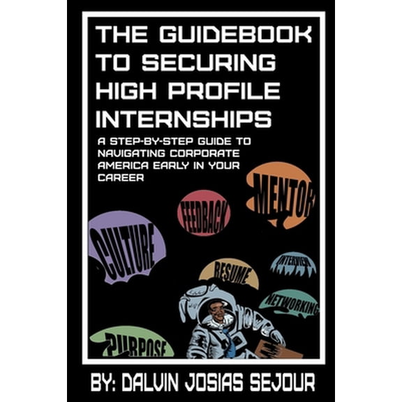 Pre-Owned The Guide Book To Securing High Profile Internships: A Step-by-Step Guide To Navigating Corporate America (Paperback) 1734067810 9781734067811