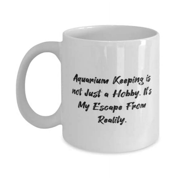 Aquarium Keeping is not Just a Hobby. It's My Escape From Reality. 15oz Mug, Aquarium Keeping Present From, Best Cup For Men Women