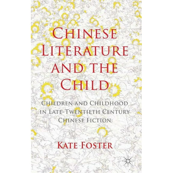 Chinese Literature and the Child: Children and Childhood in Late-Twentieth-Century Chinese Fiction, (Hardcover)