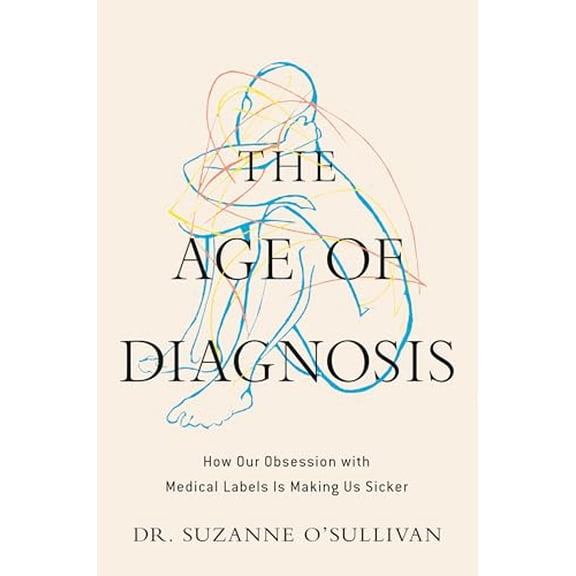 Pre-Owned The Age of Diagnosis: How Our Obsession with Medical Labels Is Making Us Sicker (Hardcover) 0593852915 9780593852910