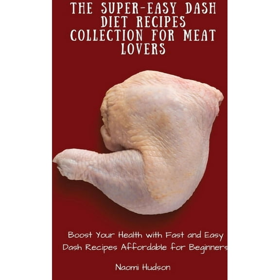 The Super-Easy Dash Diet Recipes Collection for Meat Lovers: Boost Your Health with Fast and Easy Dash Recipes Affordabl, (Hardcover)