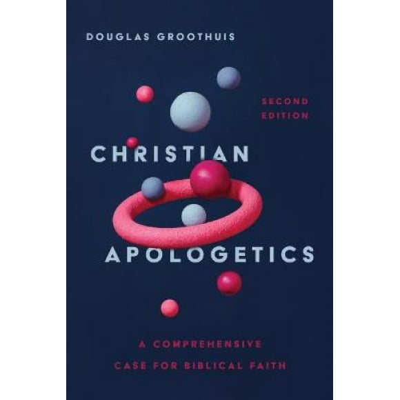 Christian Apologetics: A Comprehensive Case for Biblical Faith