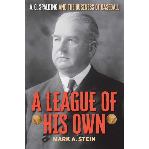 A League of His Own: A.G. Spalding and the Business of Baseball, (Hardcover)
