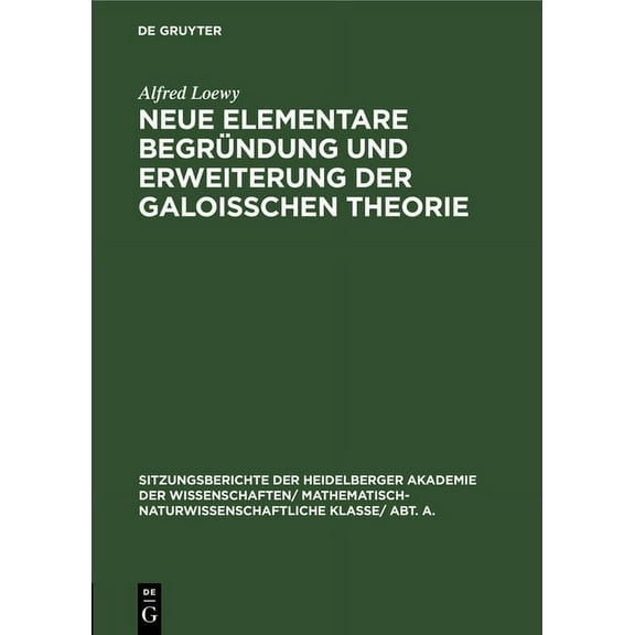 Sitzungsberichte Der Heidelberger Akadem Neue Elementare Begründung Und Erweiterung Der Galoisschen Theorie, Book 1925, (Hardcover)