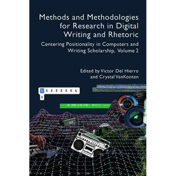 Methods and Methodologies for Research in Digital Writing and Rhetoric, Volume 2: Centering Positionality in Computers a, (Paperback)