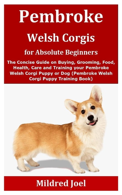 Pembroke Welsh Corgis For Absolute Beginners The Concise Guide On Buying Grooming Food Health Care And Training Your Pembroke Welsh Corgi Puppy Or Dog Pembroke Welsh Corgi Puppy Training Book Paperback Walmart Com Pembroke Welsh Corgis For Absolute Beginners The Concise Guide On Buying Grooming Food Health Care And Training Your Pembroke Welsh Corgi Puppy Or Dog Pembroke Welsh Corgi Puppy Training Book Paperback Walmart Com