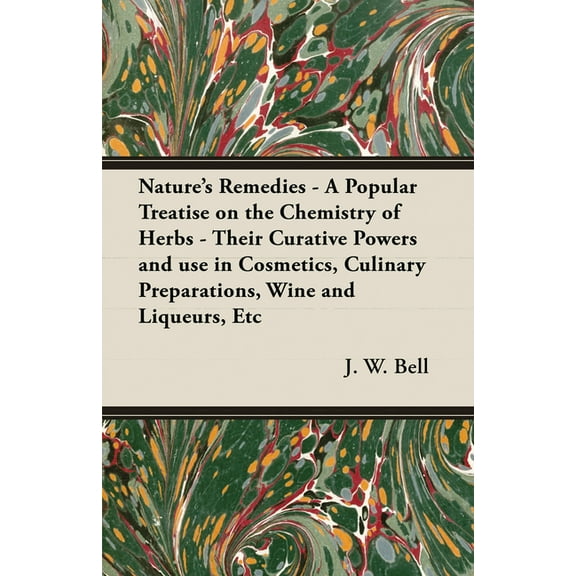 Nature's Remedies - A Popular Treatise on the Chemistry of Herbs - Their Curative Powers and Use in Cosmetics, Culinary , (Paperback)