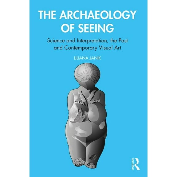 The Archaeology of Seeing: Science and Interpretation, the Past and Contemporary Visual Art, (Paperback)