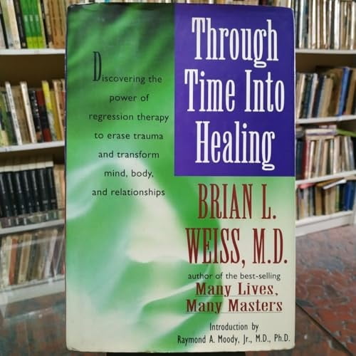 Pre-Owned Through Time Into Healing: Discovering the Power of Regression Therapy to Erase Trauma and Transform Mind, Body, and Relationships (Hardcover) 067174528X 9780671745288
