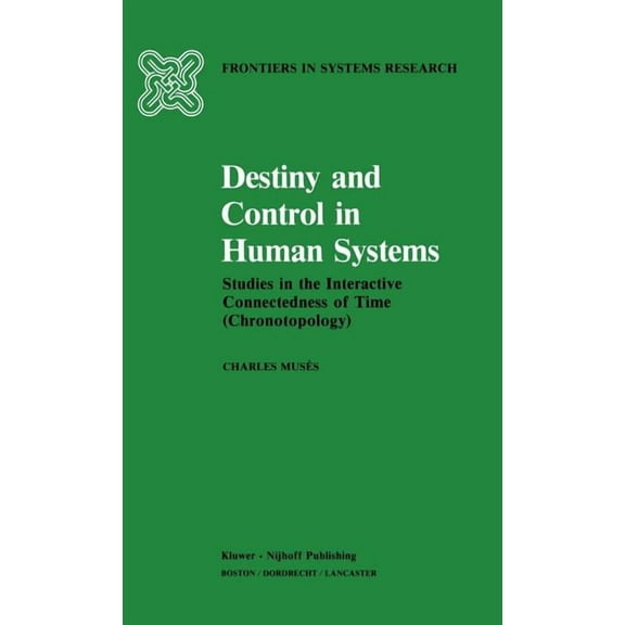 Frontiers in System Research Destiny and Control in Human Systems: Studies in the Interactive Connectedness of Time (Chronotopology), Book 5, (Hardcover)