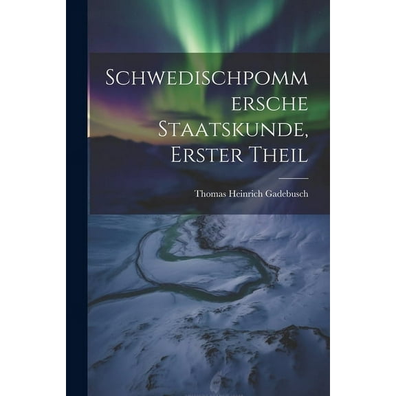 Schwedischpommersche Staatskunde, Erster Theil (Paperback)