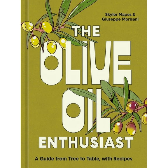 The Olive Oil Enthusiast: A Guide from Tree to Table, with Recipes, (Hardcover)