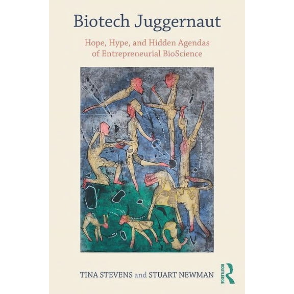 Biotech Juggernaut: Hope, Hype, and Hidden Agendas of Entrepreneurial BioScience, (Paperback)