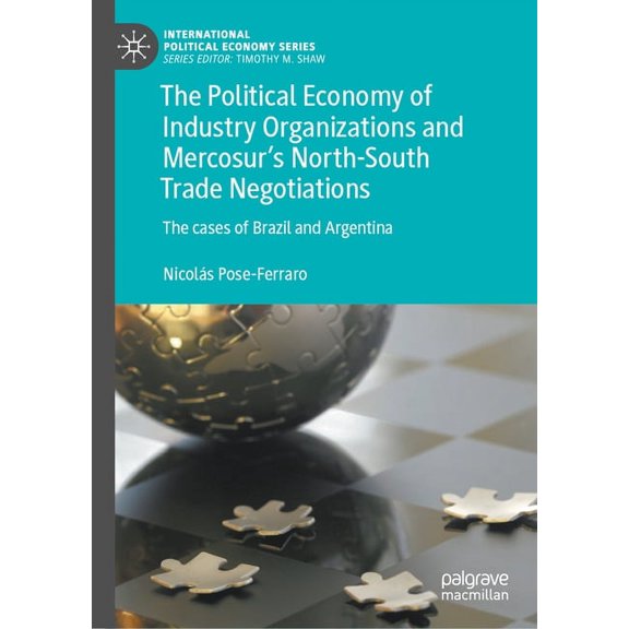 International Political Economy The Political Economy of Industry Organizations and Mercosur's North-South Trade Negotiations: The Cases of Brazil and A, (Hardcover)