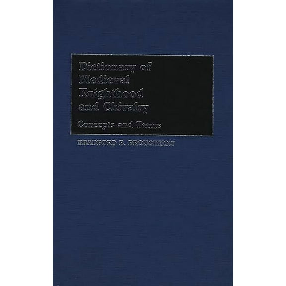 Dictionary of Medieval Knighthood and Chivalry: Concepts and Terms, (Hardcover)