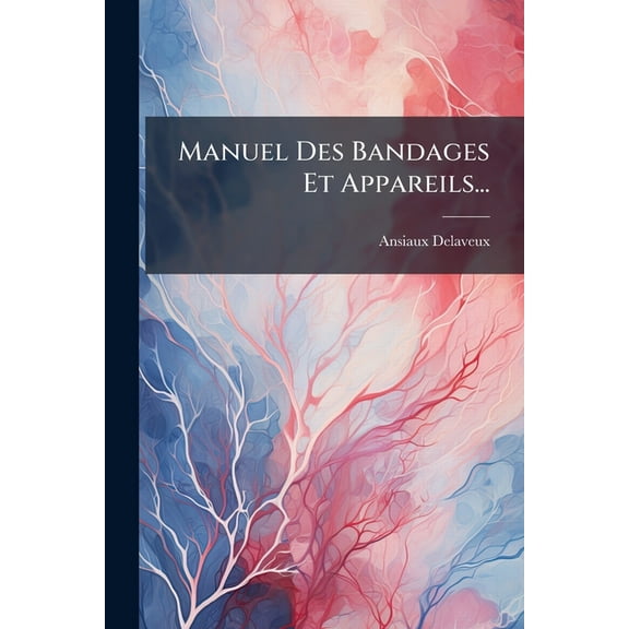 Manuel Des Bandages Et Appareils..., (Paperback)