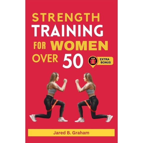 Strength Training for Women Over 50: Easy Daily Workouts For Beginners And Seniors 50, 60, 70 And Above To Lose Weight, , (Paperback)