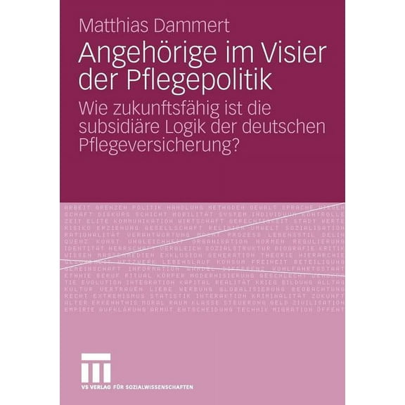 AngehÃ¶rige Im Visier Der Pflegepolitik: Wie ZukunftsfÃ¤hig Ist Die SubsidiÃ¤re Logik Der Deutschen Pflegeversicherung?, (Paperback)