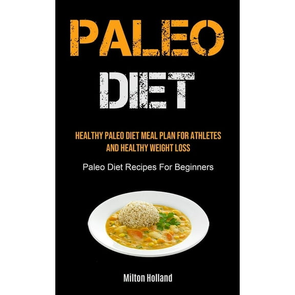 Paleo Diet: Healthy Paleo Diet Meal Plan For Athletes And Healthy Weight Loss (Paleo Diet Recipes For Beginners), (Paperback)