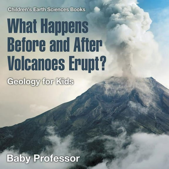 What Happens Before and After Volcanoes Erupt? Geology for Kids Children's Earth Sciences Books, (Paperback)
