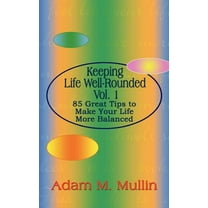 Keeping Life Well-Rounded Vol. 1: 85 Great Tips to Make Your Life More Balanced (Paperback)