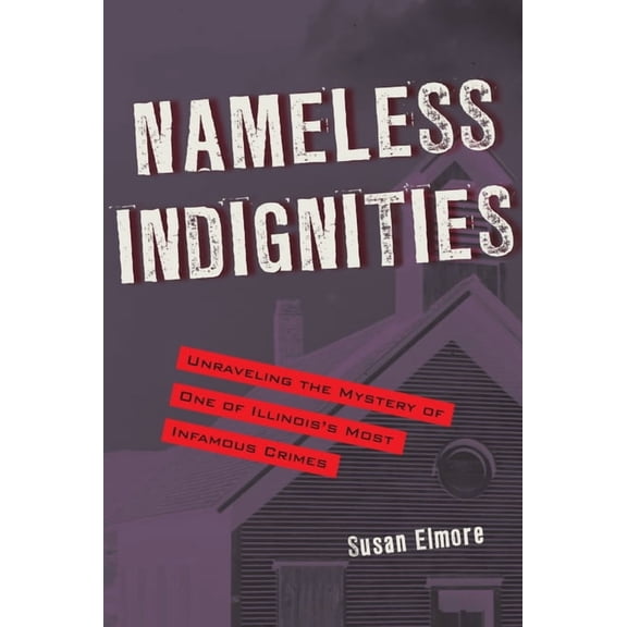 Nameless Indignities: Unraveling the Mystery of One of Illinois's Most Infamous Crimes, (Hardcover)