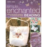 Simple Enchanted Beading : Over 30 Delightful Projects to Captivate and Charm
