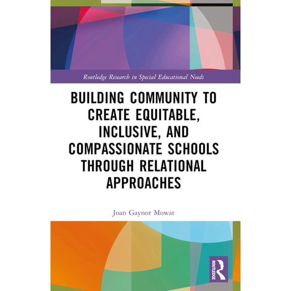 Routledge Research in Special Educationa Building Community to Create Equitable, Inclusive and Compassionate Schools through Relational Approaches, (Paperback)