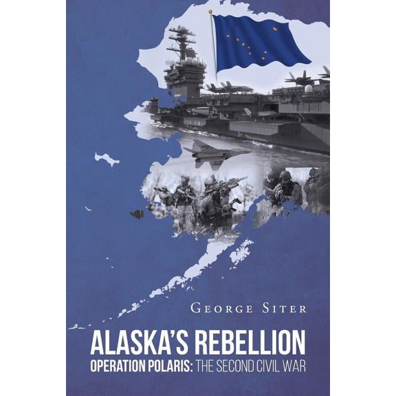 Alaska's Rebellion: Operation Polaris: The Second Civil War, (Paperback)