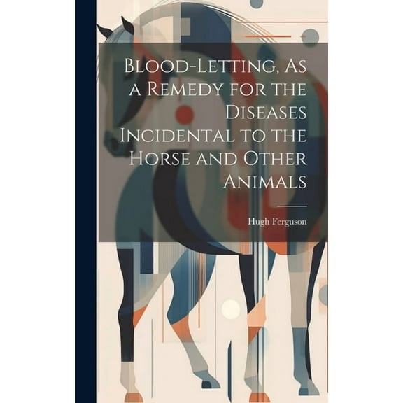 Blood-Letting, As a Remedy for the Diseases Incidental to the Horse and Other Animals (Hardcover)