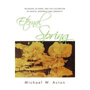 Eternal Spring: Taijiquan, Qi Gong, and the Cultivation of Health, Happiness and Longevity, (Paperback)
