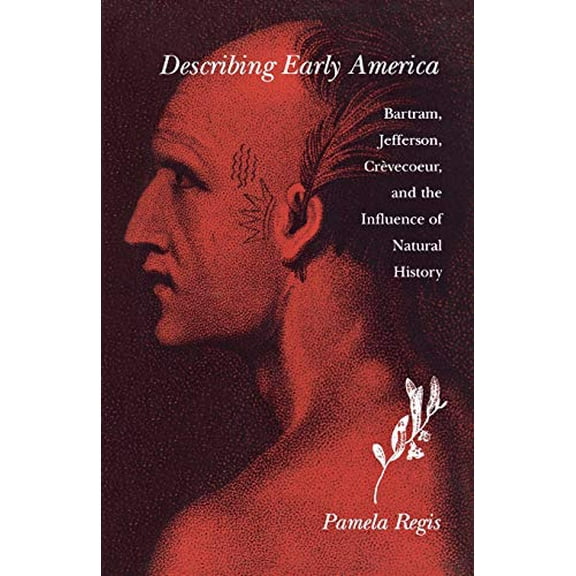 Pre-Owned Describing Early America: Bartram, Jefferson, Crevècoeur, and the Influence of Natural History (Paperback) 0812216865 9780812216868