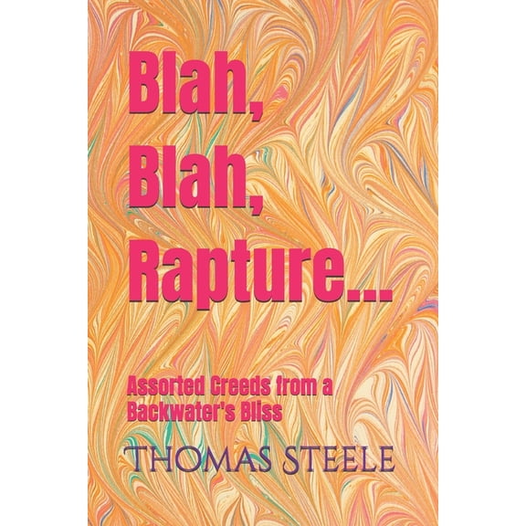 Blah, Blah, Rapture...: Assorted Creeds from a Backwater's Bliss, (Paperback)