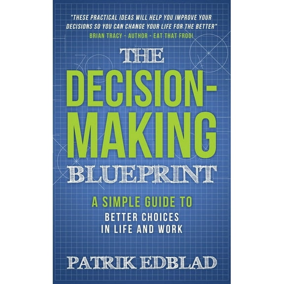 The Good Life Blueprint The Decision-Making Blueprint: A Simple Guide to Better Choices in Life and Work, Book 3, (Hardcover)
