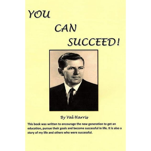 You Can Succeed!: This Book Was Written to Encourage the New Generation to Get an Education, Pursue Their Goals and Become Successful in Life. (Paperback)