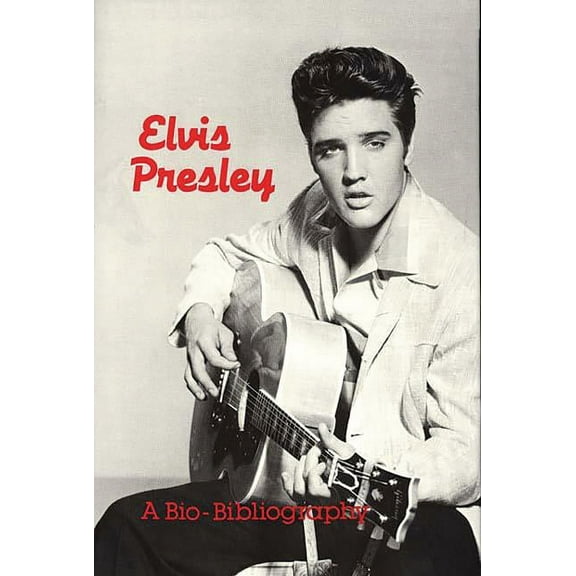 Popular Culture Bio-Bibliographies Elvis Presley: A Bio-Bibliography, (Hardcover)